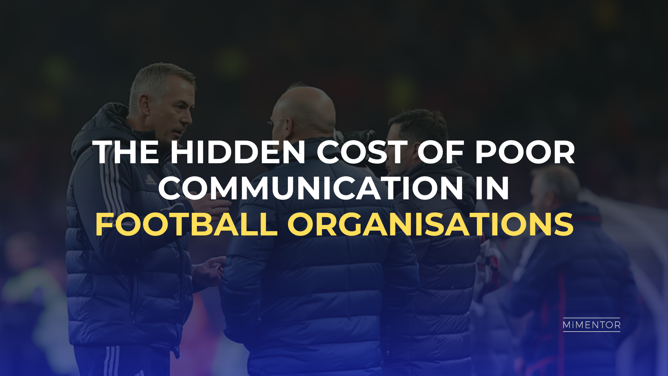 The Hidden Cost of Poor Communication in Football Organisations